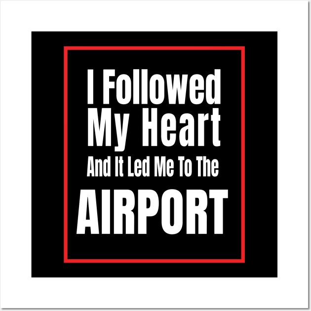 I Followed My Heart And It Led Me To The Airport - Funny traveling lover gift Wall Art by MaryMary